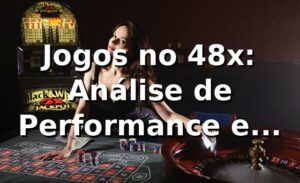 Jogos no 48x: Análise de Performance e Insights 📊
