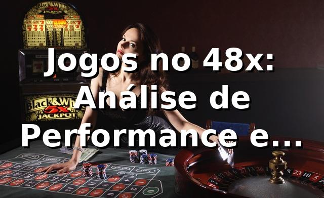 Jogos no 48x: Análise de Performance e Insights 📊