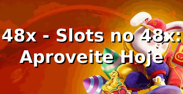 48x - Slots no 48x: Aproveite Hoje