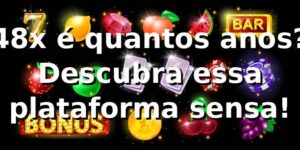 48x é quantos anos? Descubra essa plataforma sensa! 🎰