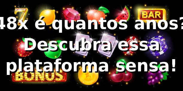 48x é quantos anos? Descubra essa plataforma sensa! 🎰