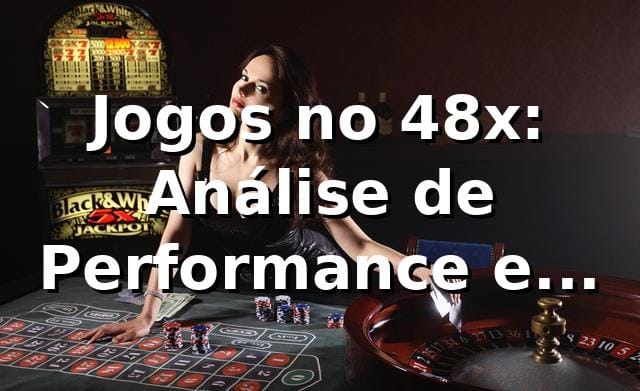 Jogos no 48x: Análise de Performance e Insights 📊